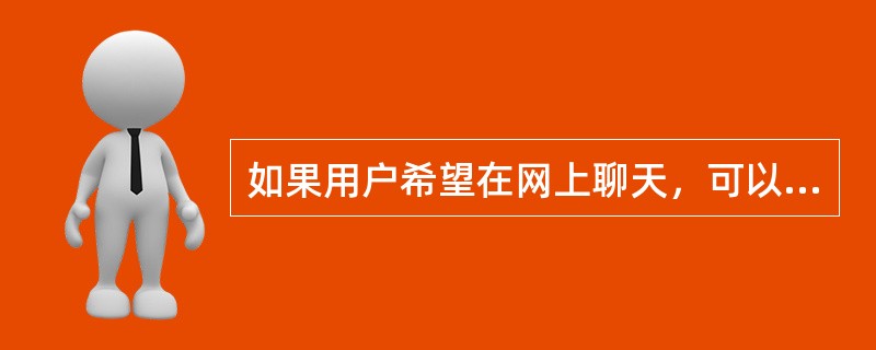 如果用户希望在网上聊天，可以使用Internet提供的（）。