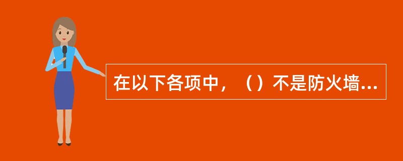 在以下各项中，（）不是防火墙技术。