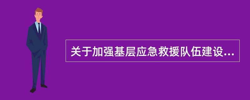 关于加强基层应急救援队伍建设的意见、规定，应急救援队伍建设及演练工作的经费（）支