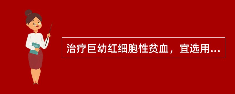 治疗巨幼红细胞性贫血，宜选用的药物是（）。