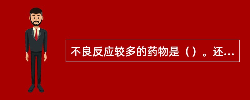 不良反应较多的药物是（）。还能抑制周围组织内T4脱碘生成T3，起效较其他药物快的