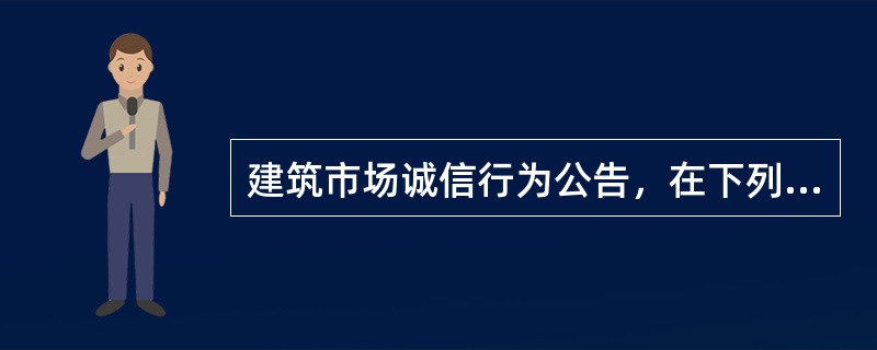 建筑市场诚信行为公告，在下列（）情况下可修正或变更。