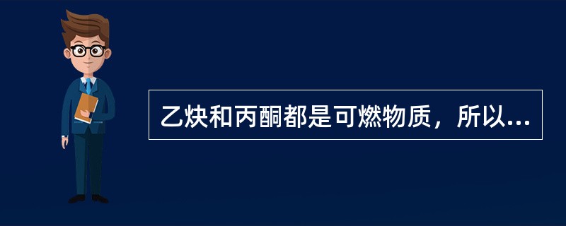 乙炔和丙酮都是可燃物质，所以乙炔溶解于丙酮后就增加了危险性。