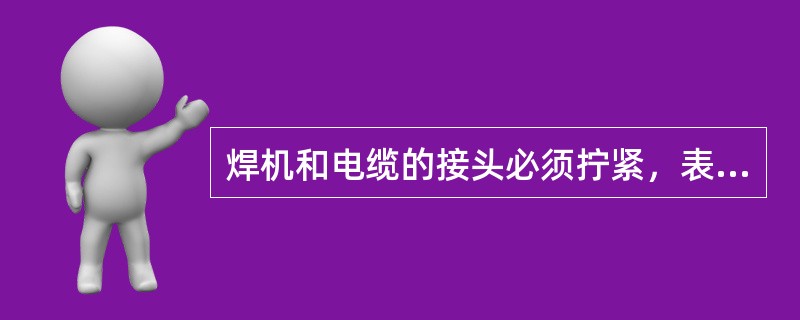 焊机和电缆的接头必须拧紧，表面保持清洁，否则易使焊机过热将接线板烧毁。