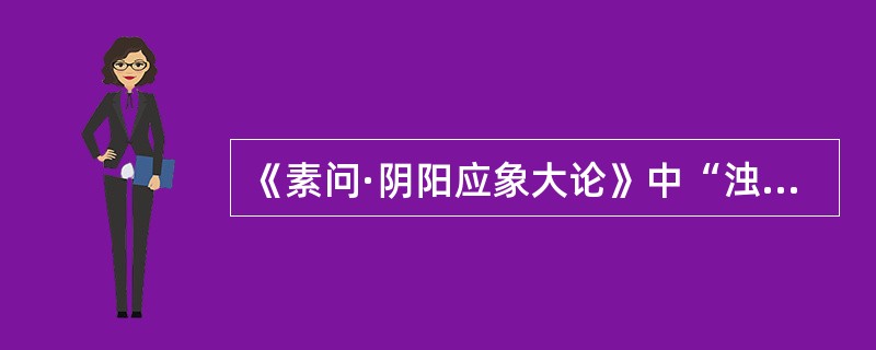 《素问·阴阳应象大论》中“浊阴走五脏”，“浊阴”是指（）
