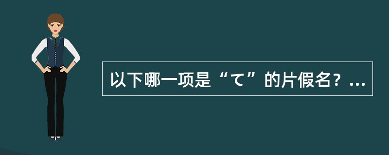 以下哪一项是“て”的片假名？（）