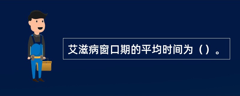 艾滋病窗口期的平均时间为（）。