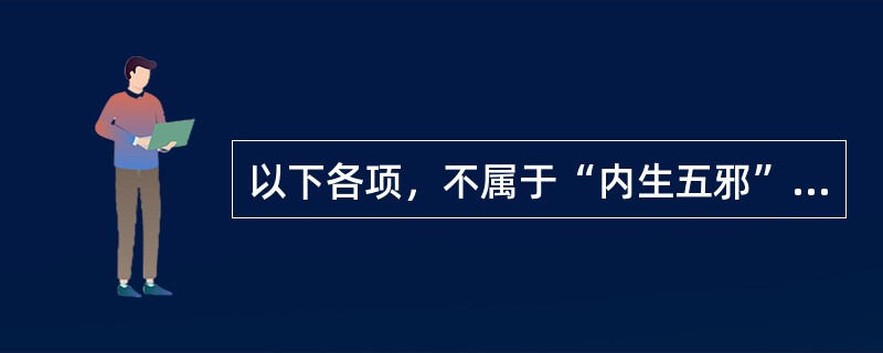 以下各项，不属于“内生五邪”的是（）。