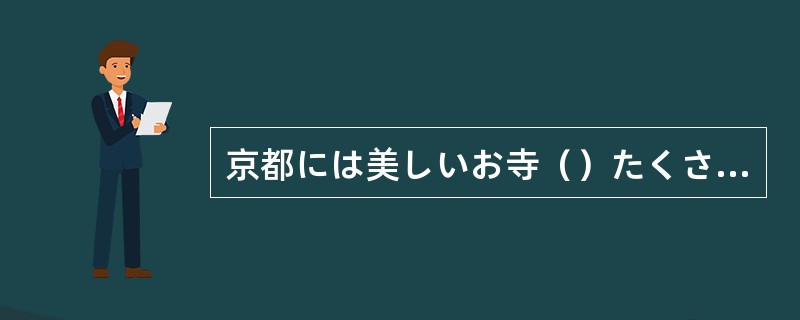 京都には美しいお寺（）たくさんあります。