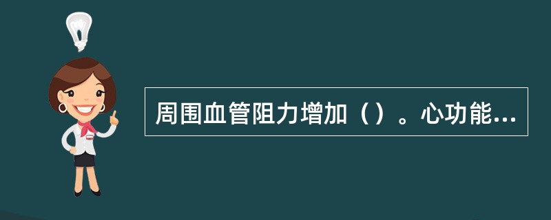 周围血管阻力增加（）。心功能不全（）。