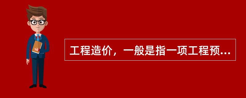 工程造价，一般是指一项工程预计开支或实际开支的()费用。