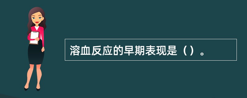 溶血反应的早期表现是（）。