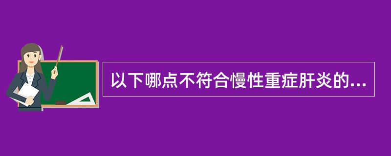 以下哪点不符合慢性重症肝炎的诊断，依据（）。
