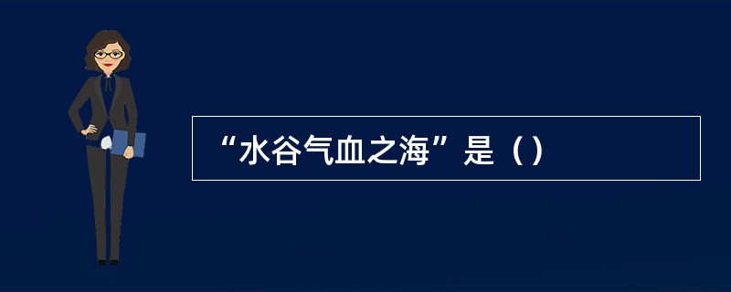 “水谷气血之海”是（）
