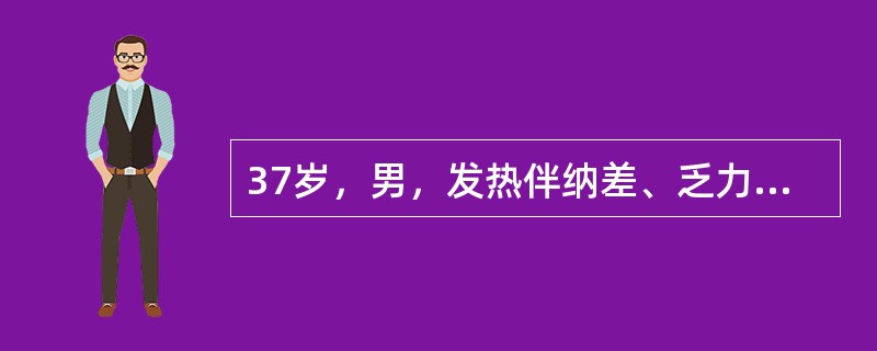 37岁，男，发热伴纳差、乏力、腹胀10天，尿色加深呈茶色3天。查体：巩膜黄染，肝