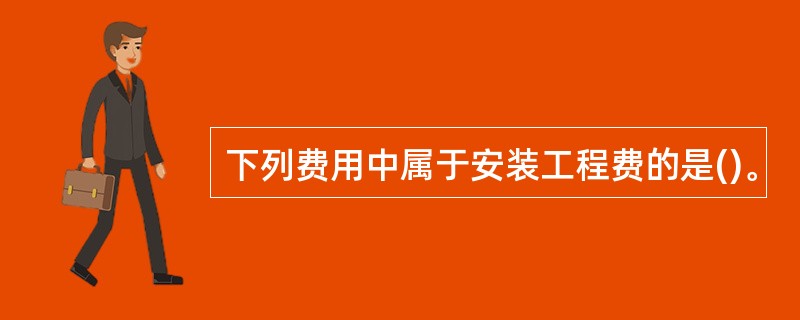 下列费用中属于安装工程费的是()。