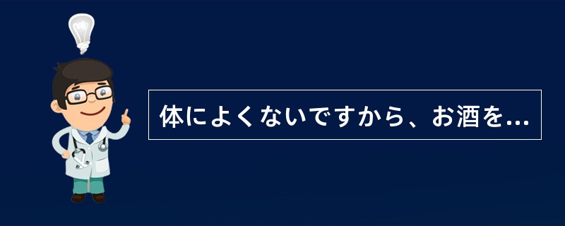 体によくないですから、お酒を（）ほうがいいです。