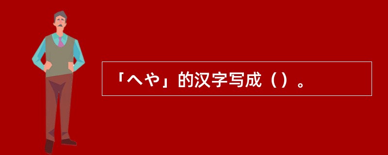 「へや」的汉字写成（）。