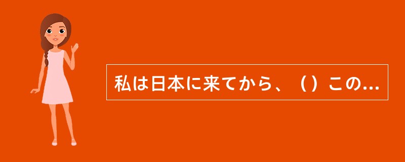 私は日本に来てから、（）この家に住んでいます。