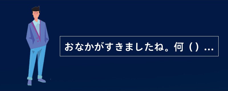 おなかがすきましたね。何（）食べましょう。