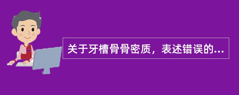 关于牙槽骨骨密质，表述错误的是（）