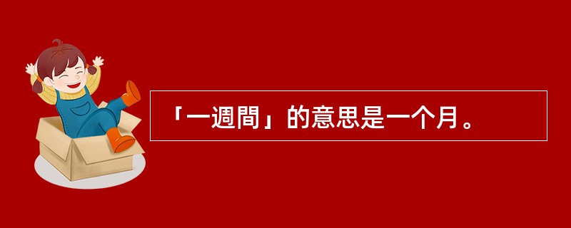 「一週間」的意思是一个月。