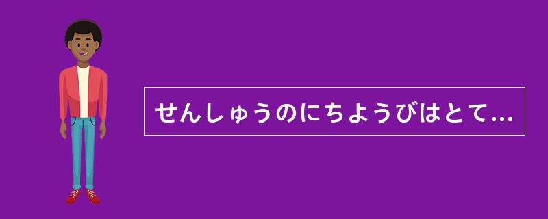 せんしゅうのにちようびはとてもてんきがよかったです。（）