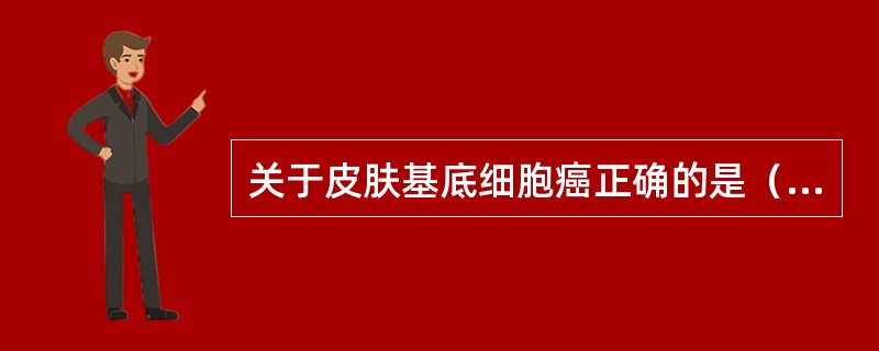 关于皮肤基底细胞癌正确的是（）。