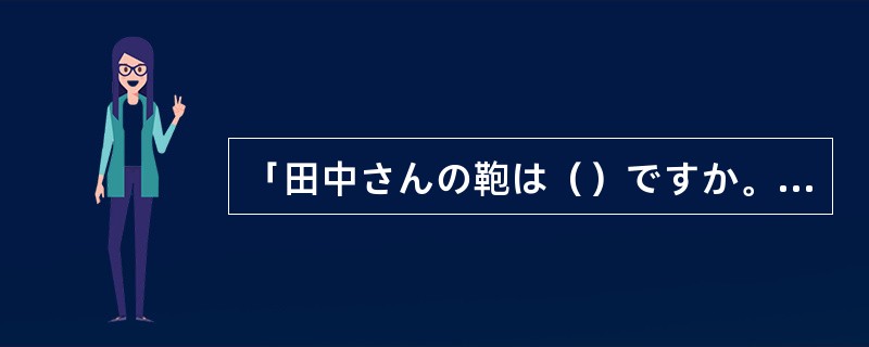 「田中さんの鞄は（）ですか。」「これです。」