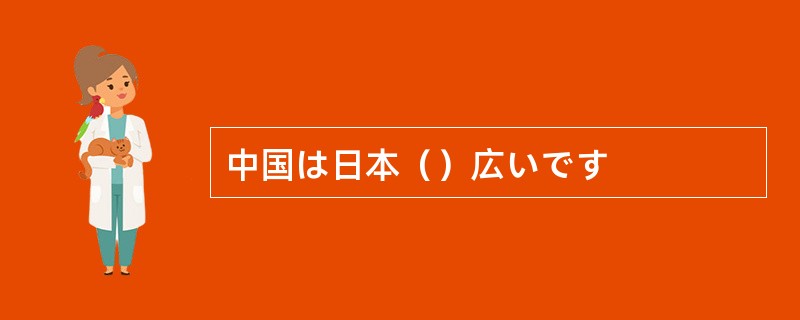 中国は日本（）広いです