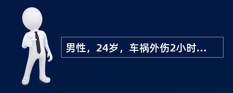 男性，24岁，车祸外伤2小时后就诊，血压70/60mmHg，心率140/min，