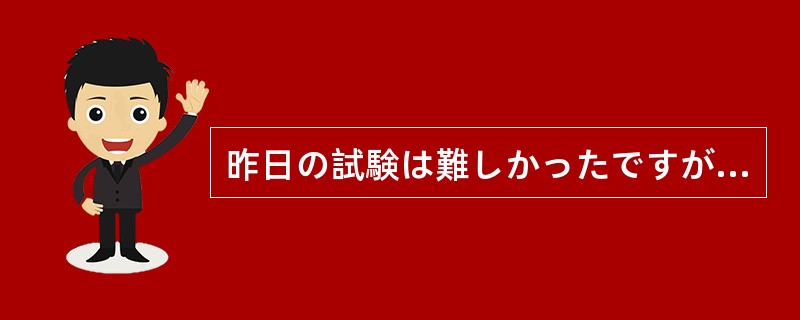 昨日の試験は難しかったですが、今日の試験は（）易しかったです。