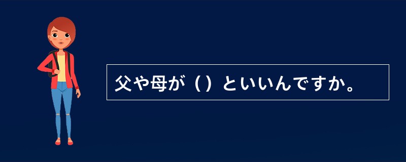 父や母が（）といいんですか。