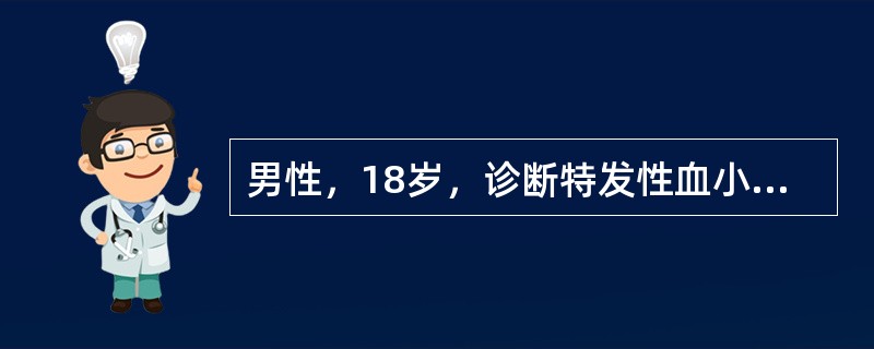 男性，18岁，诊断特发性血小板减少性紫癜，查血小板15×109/L。该患者首选的