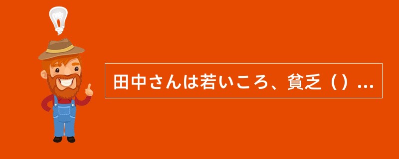 田中さんは若いころ、貧乏（）苦労したらしい。