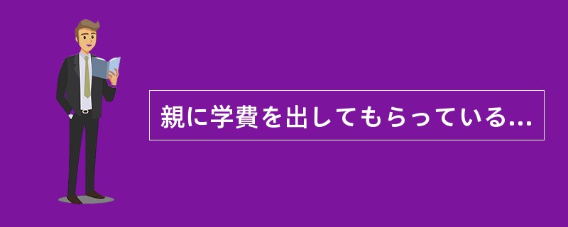 親に学費を出してもらっている間は、無駄にお金を使う（）。
