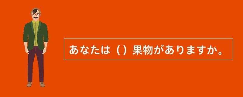 あなたは（）果物がありますか。