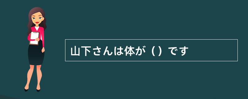 山下さんは体が（）です