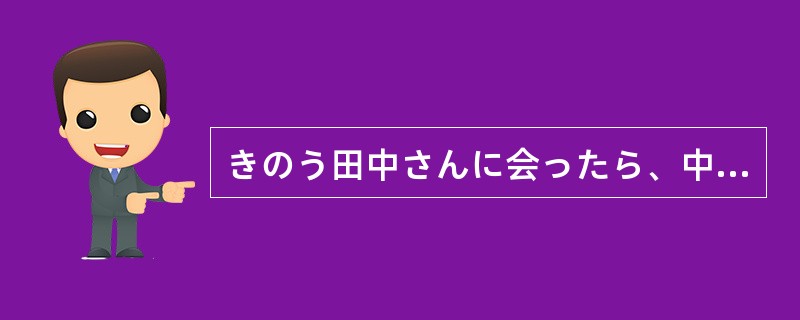きのう田中さんに会ったら、中国語を（）と言われた。