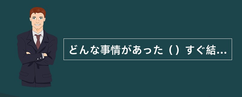 どんな事情があった（）すぐ結果を知らせるべきだ。