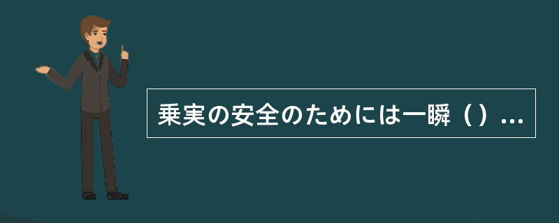 乗実の安全のためには一瞬（）油断できない。