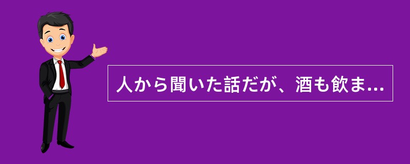 人から聞いた話だが、酒も飲まず、たばこも吸わずに規則正しい生活をし、節制に頑張っ