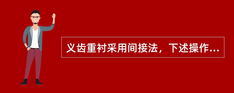 义齿重衬采用间接法，下述操作步骤错误的是（）