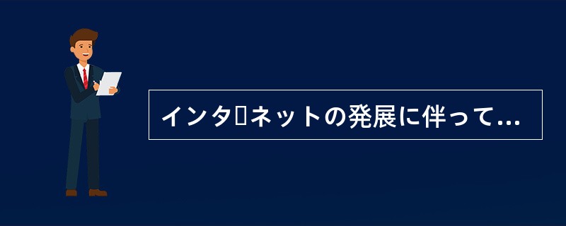 インターネットの発展に伴って、世界のあらゆる場所で同時に情報を得ることができるよ