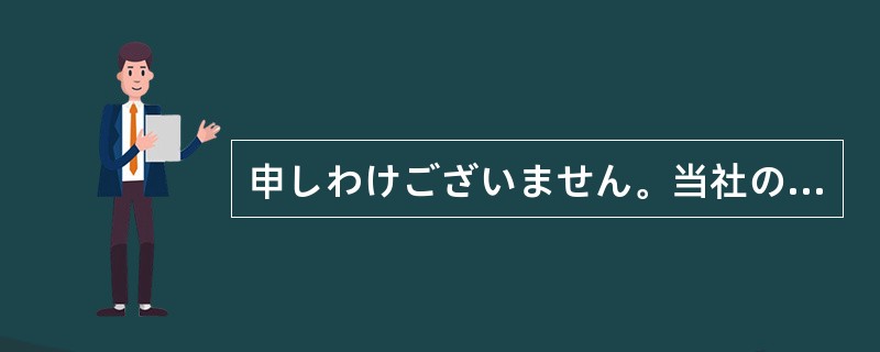 申しわけございません。当社の責任ですから、でき（）のことはさせていただきます。