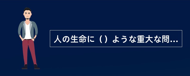 人の生命に（）ような重大な問題を軽々しく扱うべきではない。