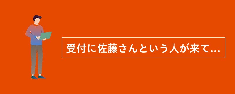 受付に佐藤さんという人が来ていますから、（）人にこの資料を渡してください。