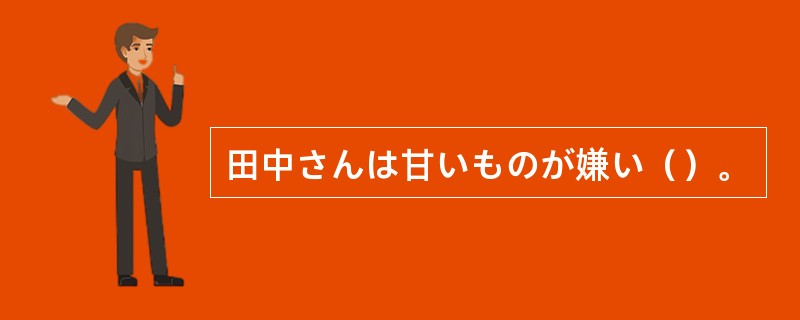 田中さんは甘いものが嫌い（）。