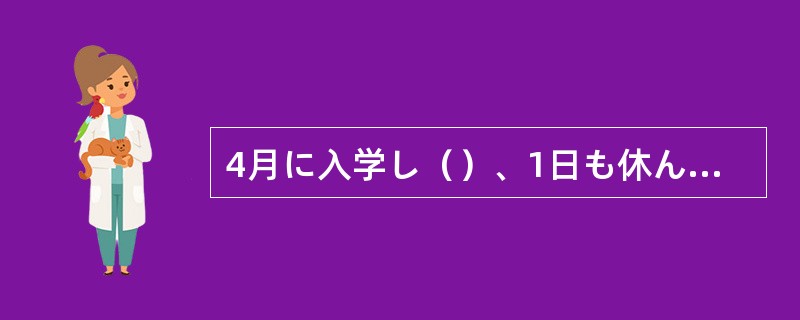 4月に入学し()、1日も休んだことのないAさんが1週間も顔を見せない。 4月に入学し()、1日も休んだことのないAさんが1週間も顔を見せない。