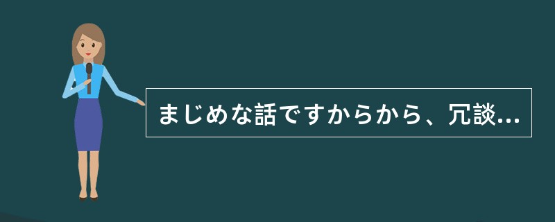 まじめな話ですからから、冗談（）でいきたいと思います。